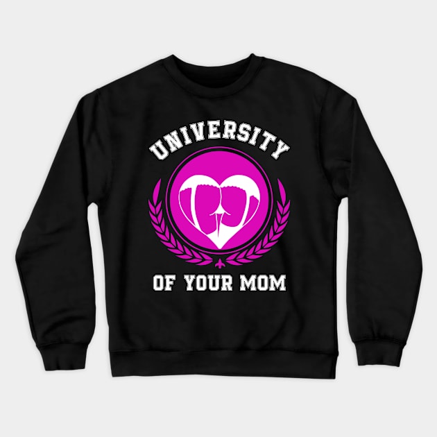 University of Your Mom Crewneck Sweatshirt by unaffectedmoor